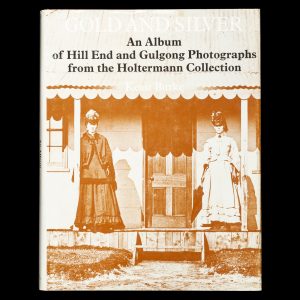 Gold and silver : an album of Hill End and Gulgong photographs from the Holterman Collection