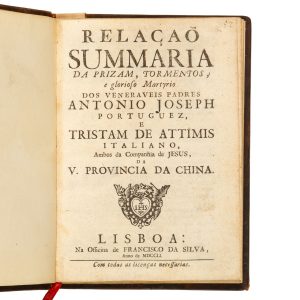 Relaçaõ summaria da prizam, tormentos, e glorioso martyrio dos veneraveis padres Antonio Joseph, Portuguez, e Tristam de Attimis, Italiano, ambos da Companhia de Jesus, da V. Provincia da China.