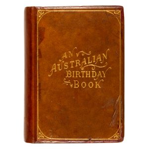 An Australian birthday book / compiled by M.F. and J.B.S. Printed for private circulation only. (Presented by Mabel Fairfax Barr Smith and Jean Balfour St Clare Barr Smith to their younger sister, Joanna Fitzgerald Barr Smith)