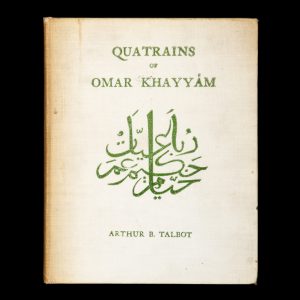Quatrains of Omar Khayyam from a literal prose translation, by Edward Heron-Allen, of the earliest known manuscript (Bodleian Library: Ouseley MSS., No. 140) done into verse by Arthur B. Talbot.
