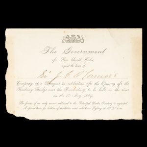 [SYDNEY] The Government of New South Wales request the honor of Mr J. G. O'Connor's company at a Banquet in celebration of the Opening of the Railway Bridge over the Hawkesbury, to be held on the river on the 12th May, 1889 ...