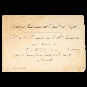 [SYDNEY] Sydney International Exhibition 1879. The Executive Commissioner & Mrs. Jennings request the honor of Mr. & Mrs. J. G. O'Connor's Company at an Assembly on Tuesday 13th January, at 9 o'clock. 153 Macquarie Street.