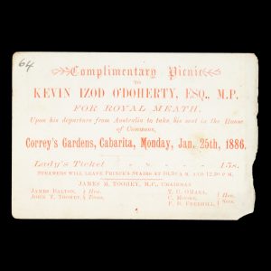 [SYDNEY] Complimentary Picnic to Kevin Izod O'Doherty, Esq., M.P. for Royal Meath. Upon his departure from Australia to take his seat in the House of Commons, Correy's Gardens, Cabarita, Monday, Jan. 25th, 1886. Lady's Ticket, 15s.