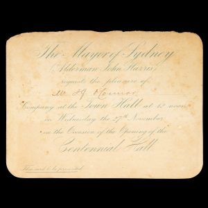 [SYDNEY] The Mayor of Sydney (Alderman John Harris) requests the pleasure of Mr. J. G. O'Connor's company at the Town Hall at 12 noon on Wednesday the 27th November [1888] on the occasion of the Opening of the Centennial Hall. This card to be presented.