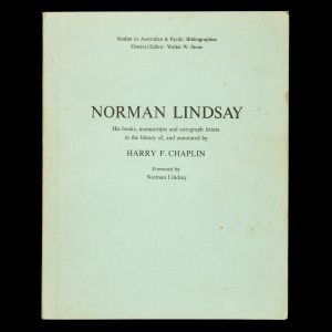 Norman Lindsay : His books, manuscripts and autograph letters in the library of, and annotated by Harry F. Chaplin.