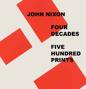 John Nixon. Four decades, five hundred prints